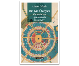 Bir Kır Ütopyası, Osmanlıdan Cumhuriyete İdeal Köy