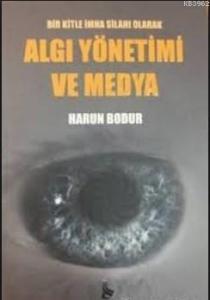 Bir Kitle İmha Silahı Olarak Algı Yönetimi ve Medya