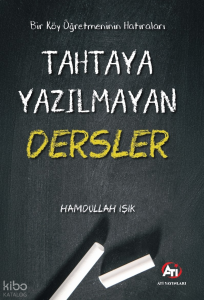Bir Köy Öğretmeninin Hatıraları - Tahtaya Yazılmayan Dersler