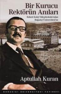 Bir Kurucu Rektörün Anıları; Robert Kolej Yüksekokulu'ndan Boğaziçi Üniversitesi'ne