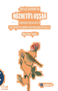 Bir Lâle Devri Metni - Nüzhetü’l-Uşşâk ;Enderunlu Küçük Hâfız’ın Âşık-Maşûk Polemiğine Dair Kırkyama Bir Risalesi