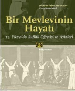 Bir Mevlevinin Hayatı; 17. Yüzyılda Sufilik Öğretisi ve Ayinleri