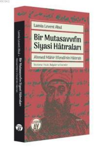 Bir Mutasavvıfın Siyasi Hâtıraları; Ahmed Mâhir Efendi'nin Hâtıratı, İnceleme-Metin, Belgeler ve Resimler
