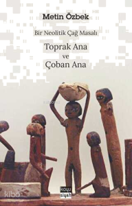 Bir Neolitik Çağ Masalı - Toprak Ana ve Çoban Ana