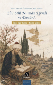 Bir Osmanlı Âliminin Çileli Yılları: Ebû Sehl Nu'mân Efendi ve Destân'ı