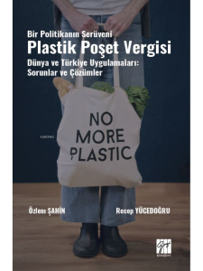 Bir Politikanın Serüveni Plastik Poşet Vergisi Dünya Ve Türkiye Uygulamaları: Sorunlar Ve Çözümler
