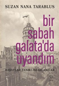 Bir Sabah Galata’da Uyandım ;Hayatlar, Tanıklıklar, Anılar