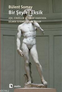 Bir Şeyler Eksik; Aşk, Cinsellik ve Hayat Hakkında Bilmek İstemediğimiz Şeyler