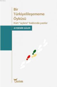 Bir Türkiyelileşememe Öyküsü; Kürt "açılımı" Hakkkında Yazılar