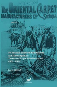 Bir Zamanlar Anadolu’da Halı Dokumak: Şark Halı Kumpanyası;The Oriental Carpet Manufacturers Ltd (1907 – 1914)