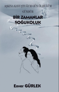 Bir Zamanlar Soğukoluk ;Aşkına Kavuştuğum Gün Öldüğüm Gündür