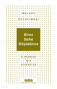 Biraz Daha Düşününce - İş İnsanları İçin Denemeler
