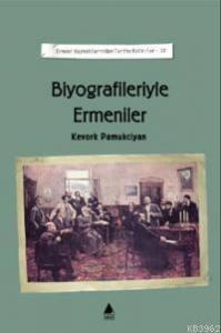 Biyografileriyle Ermeniler; Ermeni Kaynaklarından Tarihe Katkılar IV
