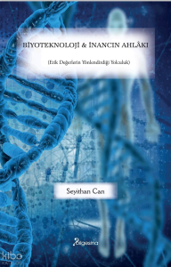 Biyoteknoloji ve İnancın Ahlâkı;(Etik Değerlerin Yönlendirdiği Yolculuk)