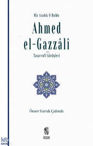 Biz Aradık O Buldu - Ahmed el-Gazzâlî ve Tasavvufi Görüşleri