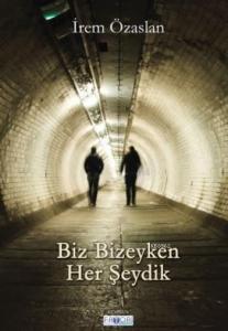 Biz Bizeyken Her Şeydik