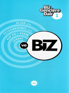 Biz Gençlere Dair 1;Allah (cc), Peygamberimiz (sas), Kur’an-ı Kerim , Sünnet