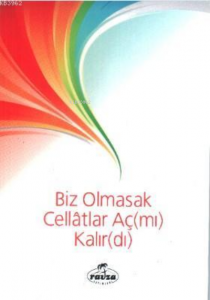 Biz Olmasak Cellatlar Aç(mı) Kalır(dı)