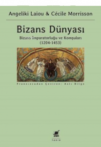 Bizans Dünyası 3.Cilt - Bizans İmparatorluğu ve Komşuları 1204-1453