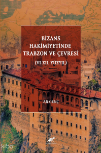 Bizans Hakimiyetinde Trabzon ve Çevresi (VI-XII. Yüzyıl)