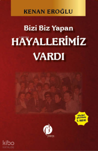 Bizi Biz Yapan Hayallerimiz Vardı