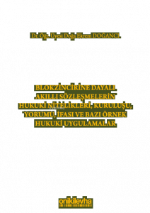 Blokzincirine Dayalı Akıllı Sözleşmelerin Hukuki Nitelikleri, Kuruluşu, Yorumu, İfası ve Bazı Örnek Hukuki Uygulamalar