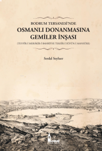 Bodrum Tersanesi’nde Osmanlı Donanmasına Gemiler İnşası;(Tevfîr-İ Merâkib-İ Bahriyye Teksîr-İ Süfün-İ Mansûre)