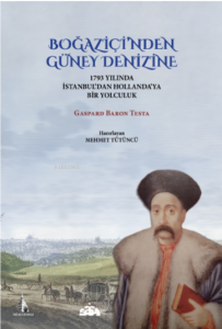 Boğaziçi’nden Güney Denizine;1793 Yılında İstanbul’dan Hollanda’ya Bir Yolculuk