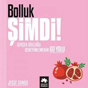 Bolluk Şimdi! Gerçek Bolluğu Deneyimlemenin 60 Yolu