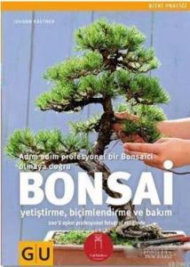 Bonsai; Adım Adım Profesyonel Bir Bonsaici Olmaya Doğru-Yetiştirme Biçimlendirme ve Bakım