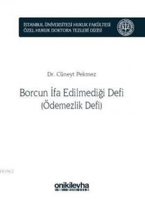 Borcun İfa Edilmediği Defi (Ödemezlik Defi) İstanbul Üniversitesi Hukuk Fakültesi Özel Hukuk Doktora Tezleri Dizisi No: 8