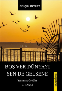 Boş Ver Dünyayı Sen De Gelsene Yaşanmış Öyküler