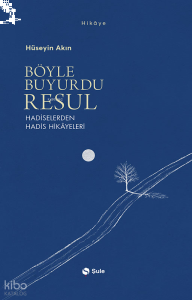 Böyle Buyurdu Resul;Hadiselerden Hadis Hikâyeleri