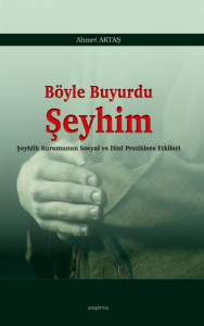 Böyle Buyurdu Şeyhim;Şeyhlik Kurumunun Sosyal ve Dinî Pratiklere Etkileri
