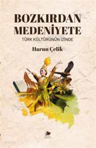 Bozkırdan Medeniyete ;Türk Kültürünün İzinde