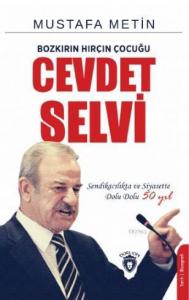 Bozkırın Hırçın Çocuğu Cevdet Selvi; Sendikacılıkta ve Siyasette 50 Yı