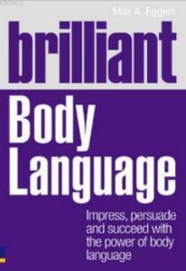 Brilliant Body Language; Impress, Persuade and Succeed With the Power of Body Language