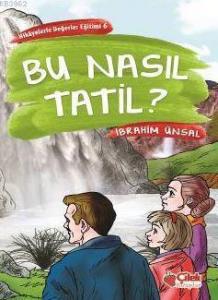 Bu Nasıl Tatil Hikâyelerle Değerler Eğitimi - 6