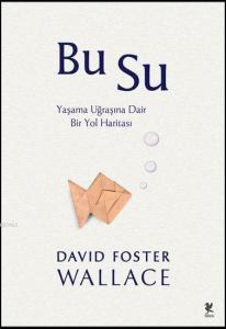 Bu Su; Yaşama Uğraşına Dair Bir Yol Haritası
