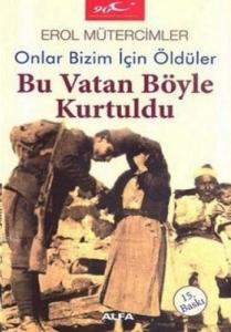 Bu Vatan Böyle Kurtuldu; Onlar Bizim İçin Öldüler