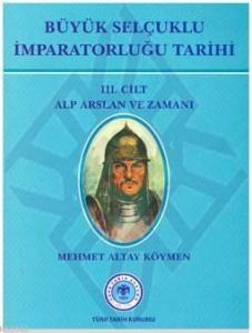 Büyük Selçuklu İmparatorluğu Tarihi 3. Cilt; Alparslan ve Zamanı