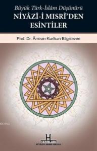 Büyük Türk-İslam Düşünürü Niyâzî-i Mısrî'den Esintiler
