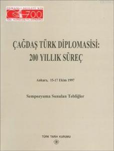 Çağdaş Türk Diplomasisi: 200 Yıllık Süreç; Ankara 15-17 Ekim 1997 Sempozyuma Sunulan Tebliğler