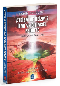 Çağın Problemi Ateizm ve Deizm'e İlmi ve Bilimsel Reddiye;Sorular Cevaplar
