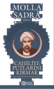 Cahiliye Putlarını Kırmak - Molla Sadra Külliyatı 4;Kesru Esnâmi’l-Cahiliyye fi Zemmi’l-Mutasavvıfin