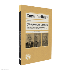Canlı Tarihler - Altıncı Kitap;Çöküş Dönemi Şâhitleri Operatör Hâzım Paşa, Eşref Albatı ve General Hüsameddin Karaoyvad’ın Hatıraları
