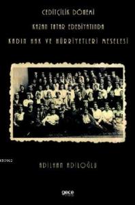 Ceditçilik Dönemi Kazan Tatar Edebiyatında Kadın Hak Ve Hürriyetleri Meselesi