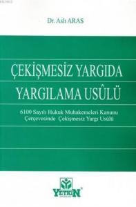 Çekişmesiz Yargıda Yargılama Usulü; 6100 Sayılı Hukuk Muhakemeleri Kanunu Çerçevesinde Çekişmesiz Yargı Usulü