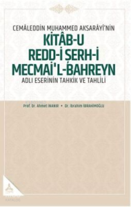 Cemaleddin Muhammed Aksarayı'nin "Kitab-u Redd-i Şerh-i Mecmai'l-Bahreyn" Adlı Eserinin Tahkik ve Tahlili