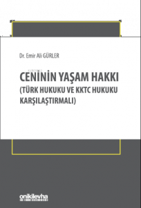 Ceninin Yaşam Hakkı;(Türk Hukuku ve KKTC Hukuku Karşılaştırmalı)
